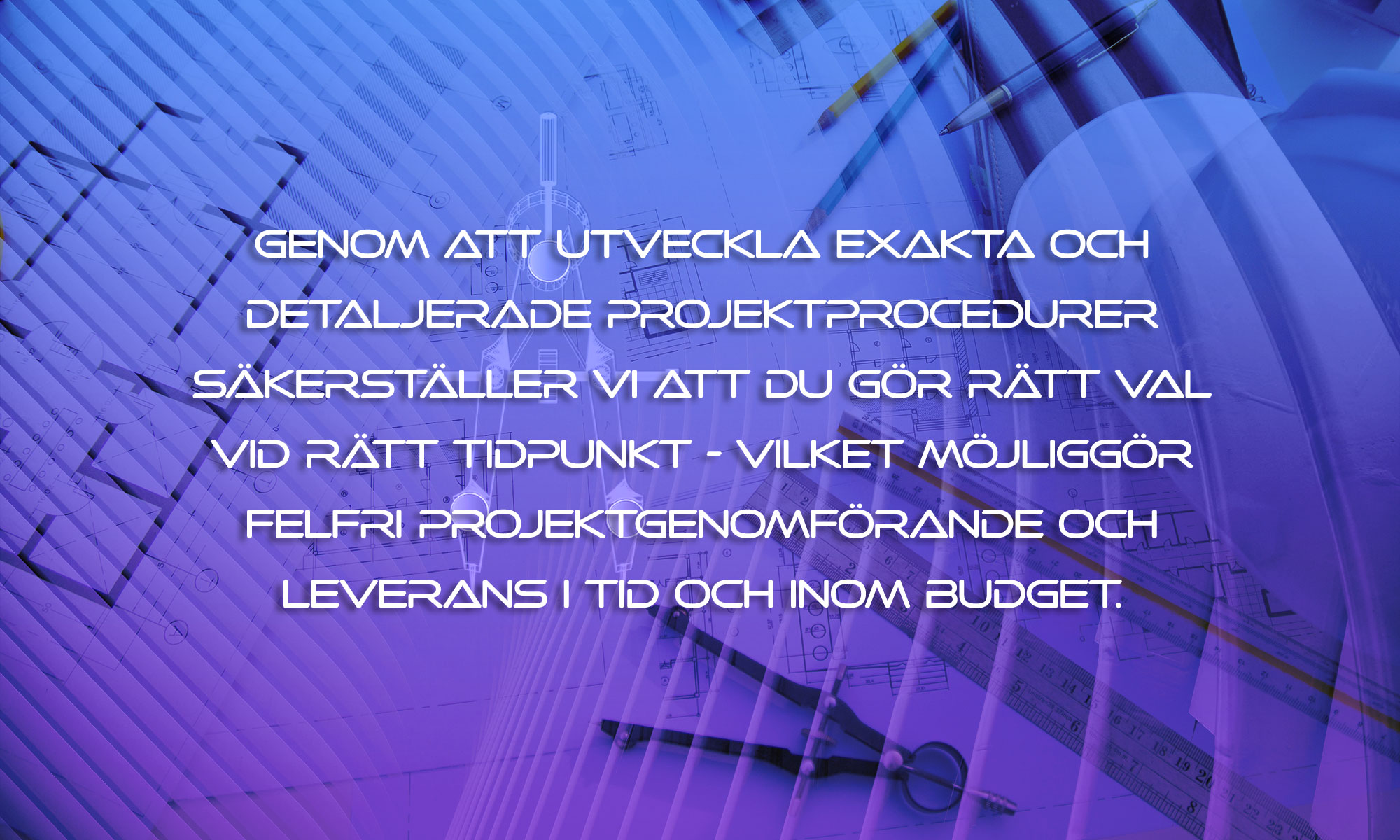 Genom att utveckla exakta och detaljerade projektprocedurer säkerställer vi att du gör rätt val vid rätt tidpunkt - vilket möjliggör felfri projektgenomförande och leverans i tid och inom budget.